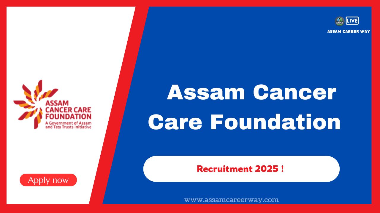 Assam Cancer Care Foundation Recruitment 2025 – 26 Posts Available