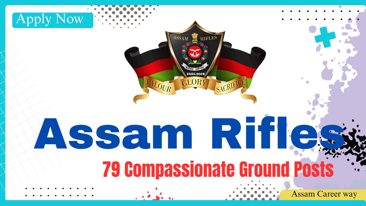 Assam Rifles Recruitment 2025 Notification – Apply for 79 Rifleman and Other Posts under Compassionate Ground Scheme