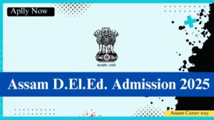 Admission Open for 2-Year D.El.Ed. Course 2025–2027 – Apply Now through SCERT Assam