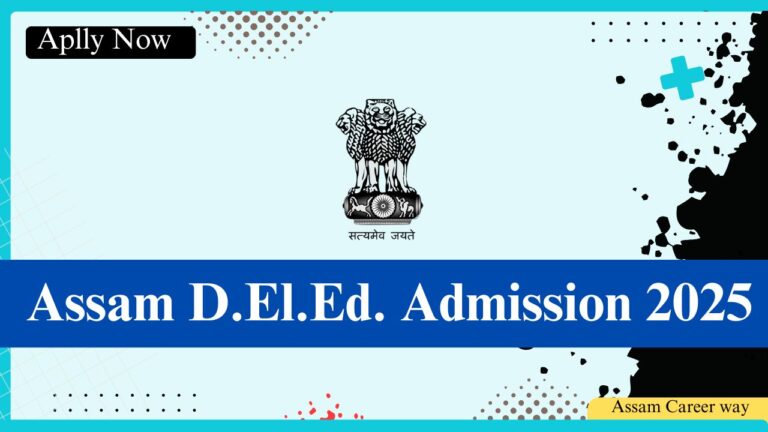 Admission Open for 2-Year D.El.Ed. Course 2025–2027 – Apply Now through SCERT Assam